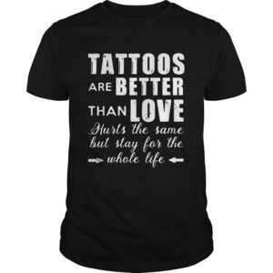 1593497607Tattoos Are Better Than Love Hurts T-Shirt